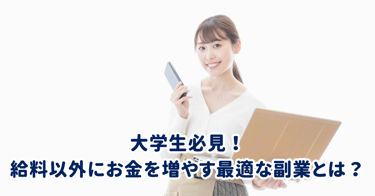 大学生必見！給料以外にお金を増やす最適な副業とは？