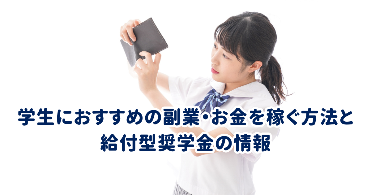 学生におすすめの副業・お金を稼ぐ方法と 給付型奨学金の情報