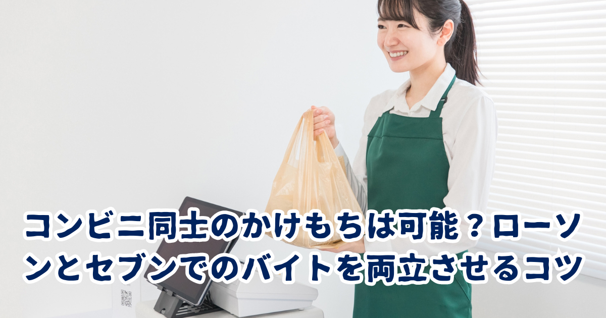 コンビニ同士のかけもちは可能？ローソンとセブンでのバイトを両立させるコツ